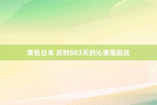 黄色日本 历时883天的沁源围困战
