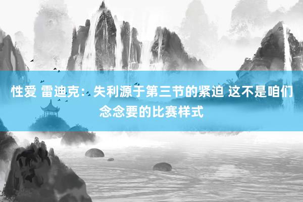 性爱 雷迪克：失利源于第三节的紧迫 这不是咱们念念要的比赛样式