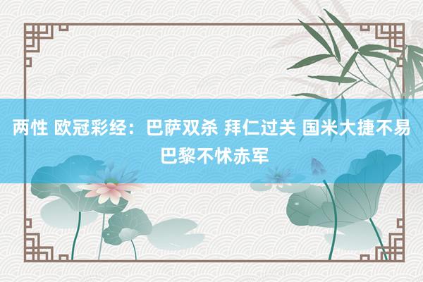 两性 欧冠彩经：巴萨双杀 拜仁过关 国米大捷不易 巴黎不怵赤