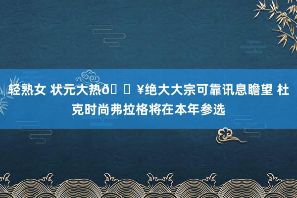 轻熟女 状元大热🔥绝大大宗可靠讯息瞻望 杜克时尚弗拉格将在本